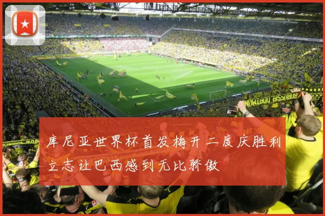 库尼亚世界杯首发梅开二度庆胜利立志让巴西感到无比骄傲